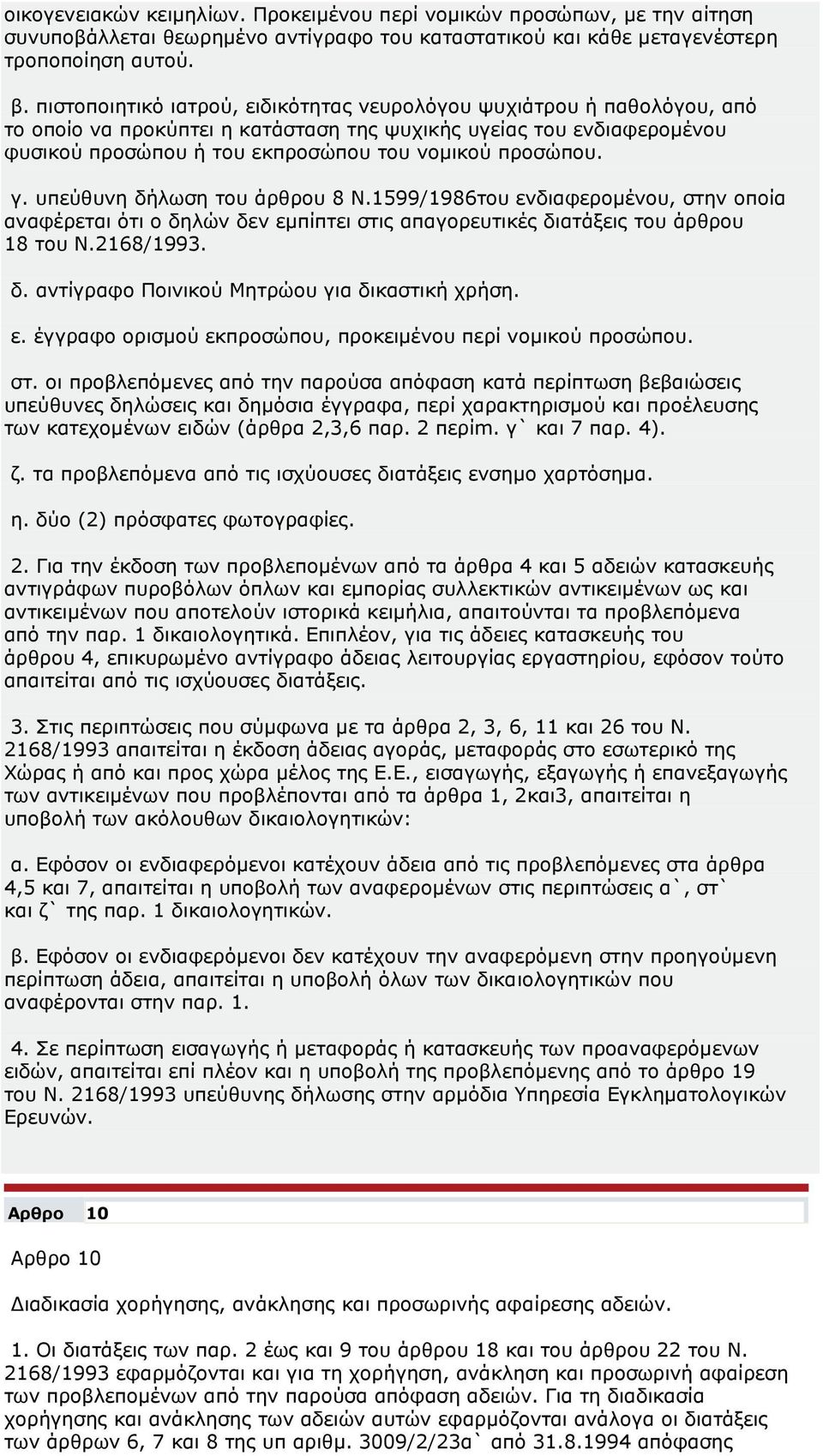 γ. υπεύθυνη δήλωση του άρθρου 8 Ν.1599/1986του ενδιαφεροµένου, στην οποία αναφέρεται ότι ο δηλών δεν εµπίπτει στις απαγορευτικές διατάξεις του άρθρου 18 του Ν.2168/1993. δ. αντίγραφο Ποινικού Μητρώου για δικαστική χρήση.