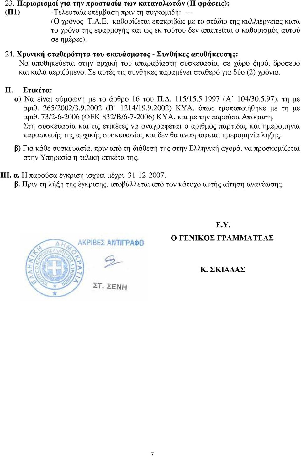 Χρονική σταθερότητα του σκευάσµατος - Συνθήκες αποθήκευσης: Να αποθηκεύεται στην αρχική του απαραβίαστη συσκευασία, σε χώρο ξηρό, δροσερό και καλά αεριζόµενο.