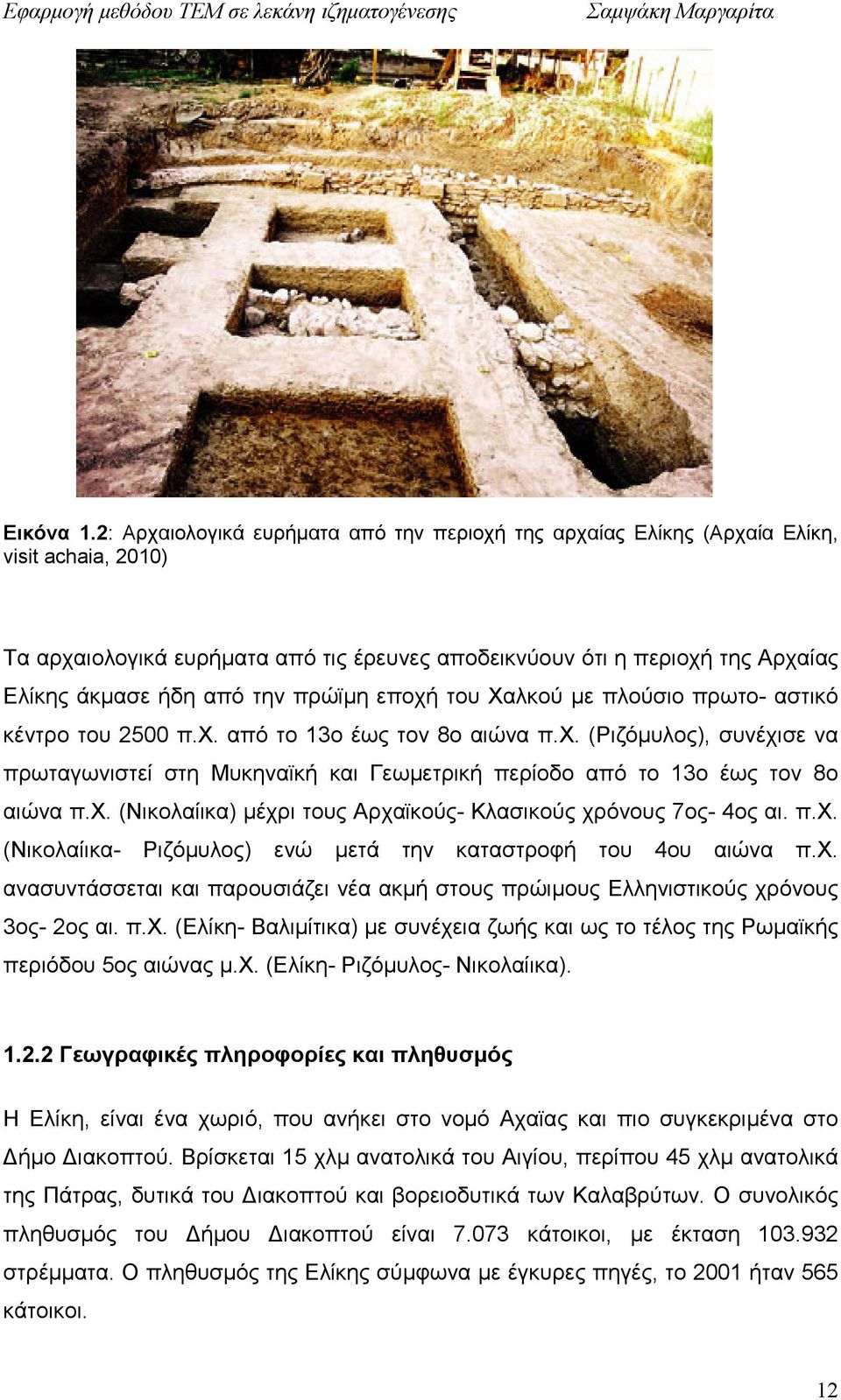 την πρώϊµη εποχή του Χαλκού µε πλούσιο πρωτο- αστικό κέντρο του 2500 π.χ. από το 13ο έως τον 8ο αιώνα π.χ. (Ριζόµυλος), συνέχισε να πρωταγωνιστεί στη Μυκηναϊκή και Γεωµετρική περίοδο από το 13ο έως τον 8ο αιώνα π.