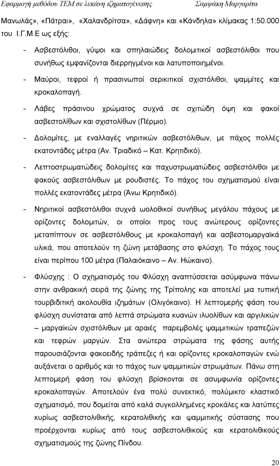 - Μαύροι, τεφροί ή πρασινωποί σερικιτικοί σχιστόλιθοι, ψαµµίτες και κροκαλοπαγή. - Λάβες πράσινου χρώµατος συχνά σε σχιτώδη όψη και φακοί ασβεστολίθων και σχιστολίθων (Πέρµιο).