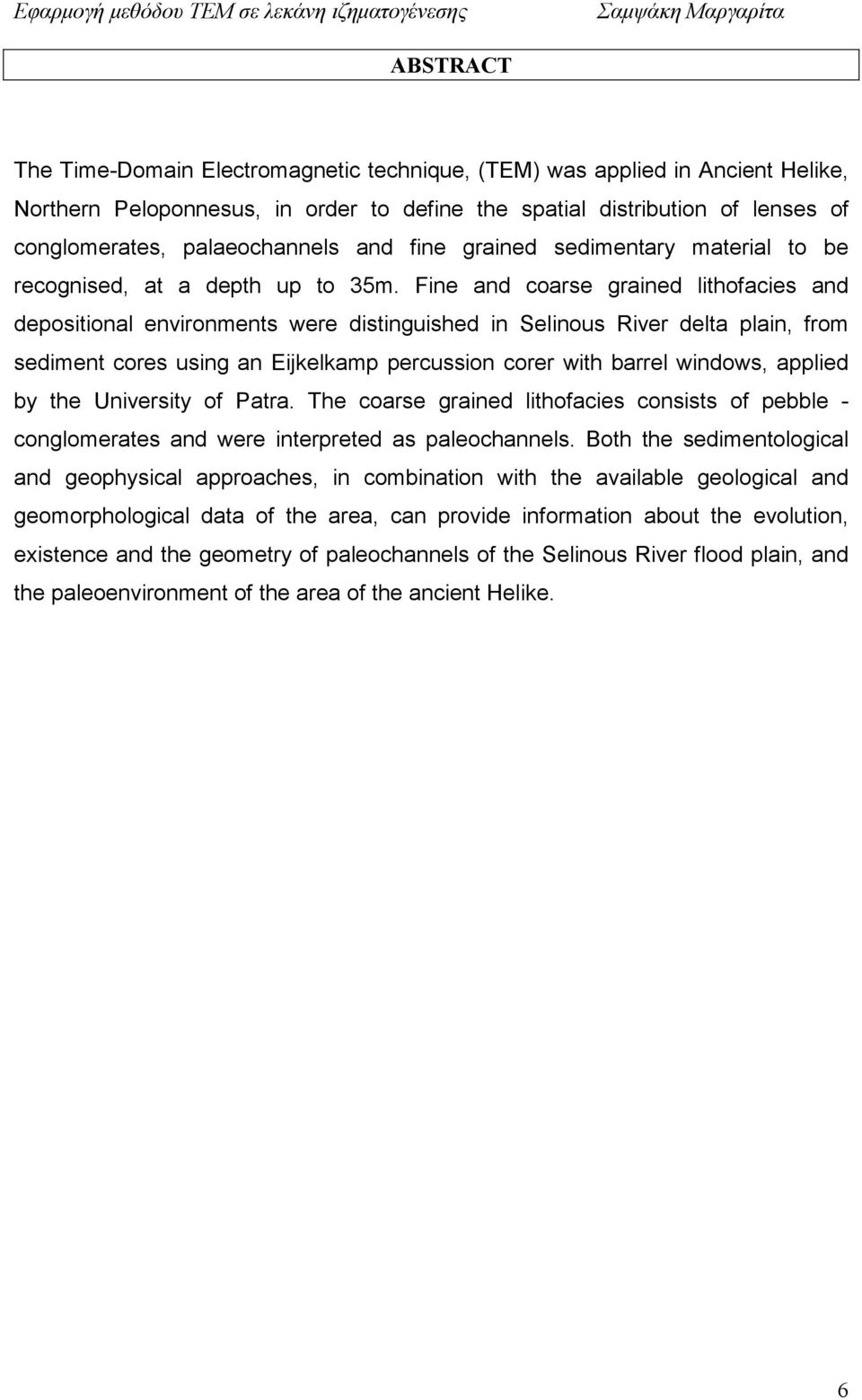 Fine and coarse grained lithofacies and depositional environments were distinguished in Selinous River delta plain, from sediment cores using an Eijkelkamp percussion corer with barrel windows,