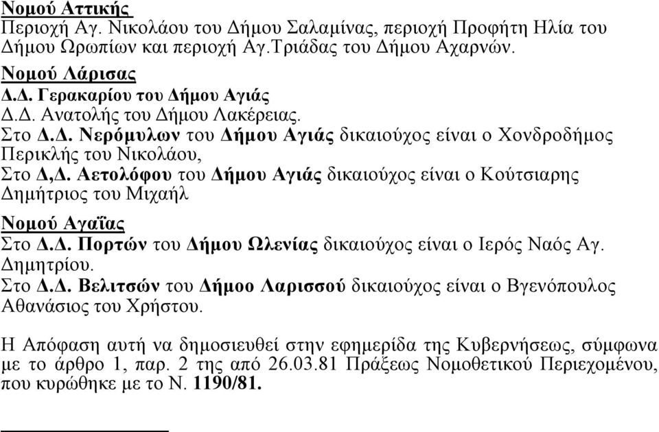 Αετολόφου του ήµου Αγιάς δικαιούχος είναι ο Κούτσιαρης ηµήτριος του Μιχαήλ Νοµού Αγαΐας Στο.. Πορτών του ήµου Ωλενίας δικαιούχος είναι ο Ιερός Ναός Αγ. ηµητρίου. Στο.. Βελιτσών του ήµοο Λαρισσού δικαιούχος είναι ο Βγενόπουλος Αθανάσιος του Χρήστου.