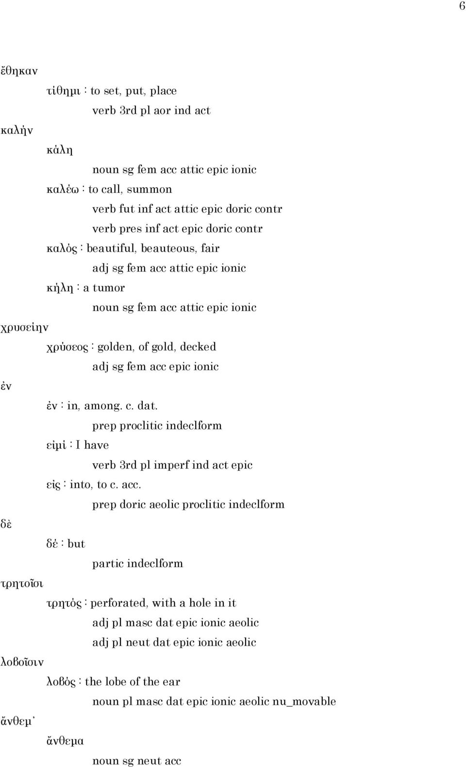 in, among. c. dat. prep proclitic indeclform εἰμί : I have verb 3rd pl imperf ind act epic εἰς : into, to c. acc.