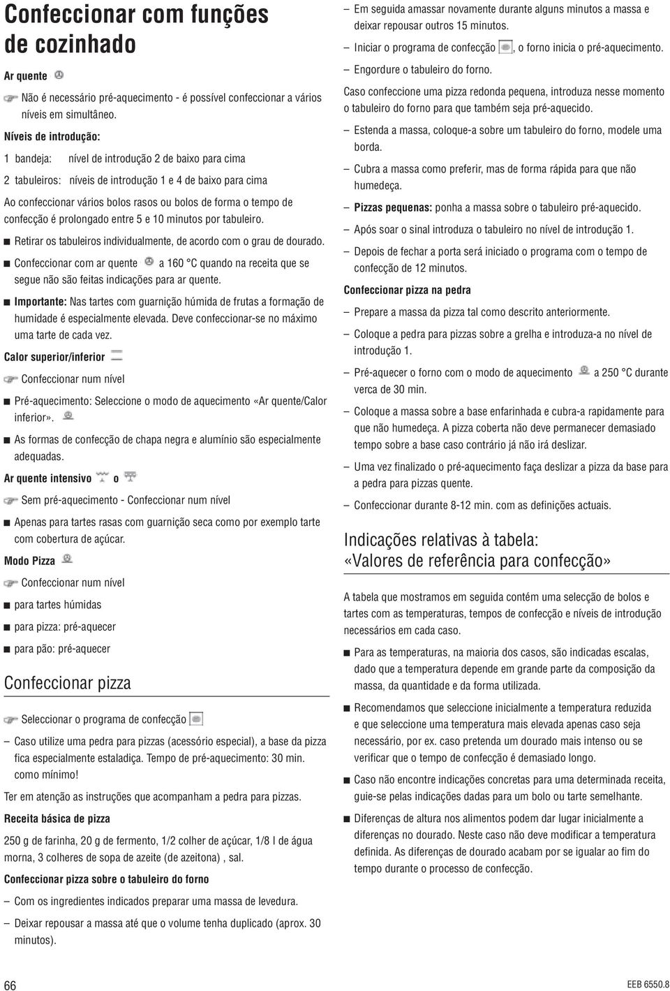 confecção é prolongado entre 5 e 10 minutos por tabuleiro. Retirar os tabuleiros individualmente, de acordo com o grau de dourado.