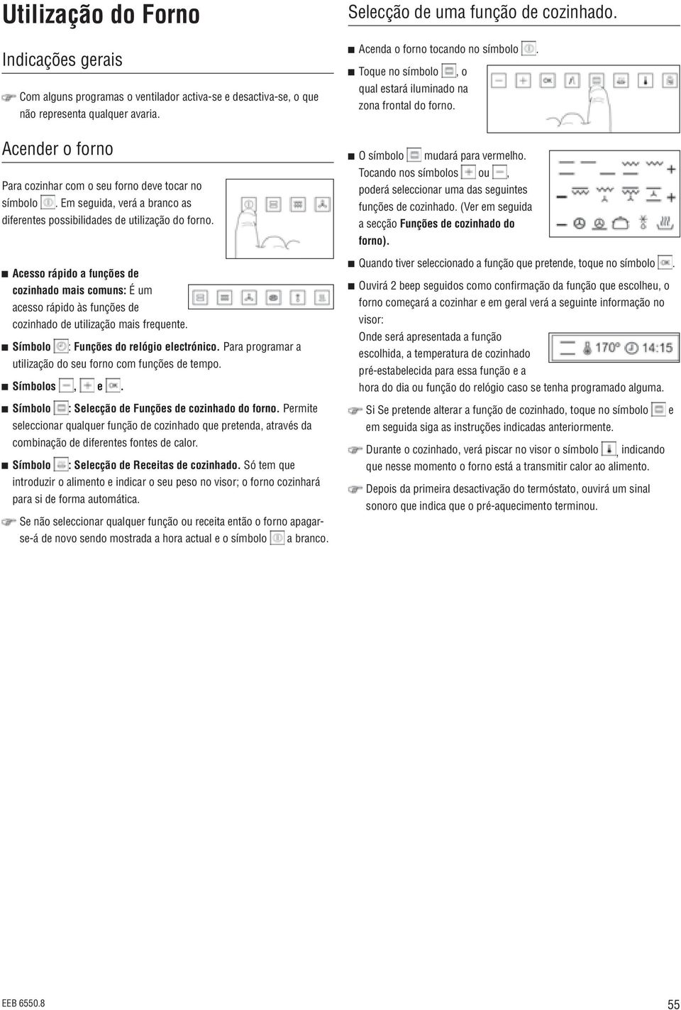 Acesso rápido a funções de cozinhado mais comuns: É um acesso rápido às funções de cozinhado de utilização mais frequente. Símbolo : Funções do relógio electrónico.