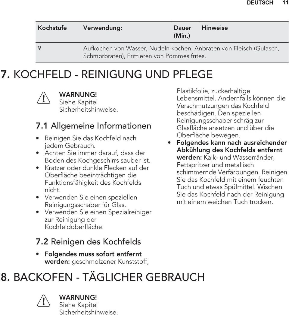 Achten Sie immer darauf, dass der Boden des Kochgeschirrs sauber ist. Kratzer oder dunkle Flecken auf der Oberfläche beeinträchtigen die Funktionsfähigkeit des Kochfelds nicht.