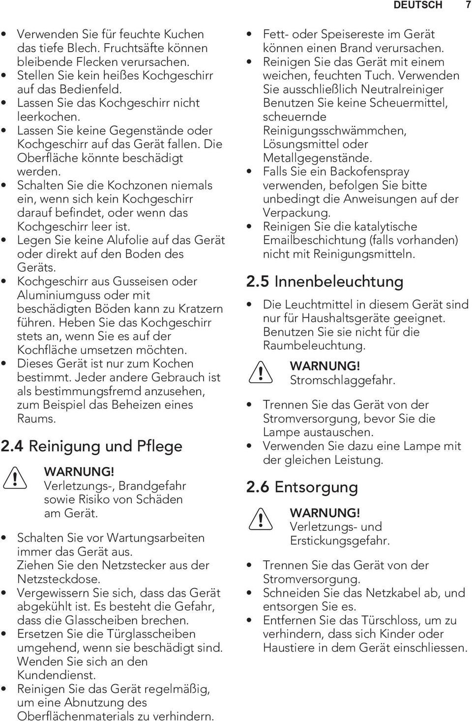 Schalten Sie die Kochzonen niemals ein, wenn sich kein Kochgeschirr darauf befindet, oder wenn das Kochgeschirr leer ist. Legen Sie keine Alufolie auf das Gerät oder direkt auf den Boden des Geräts.