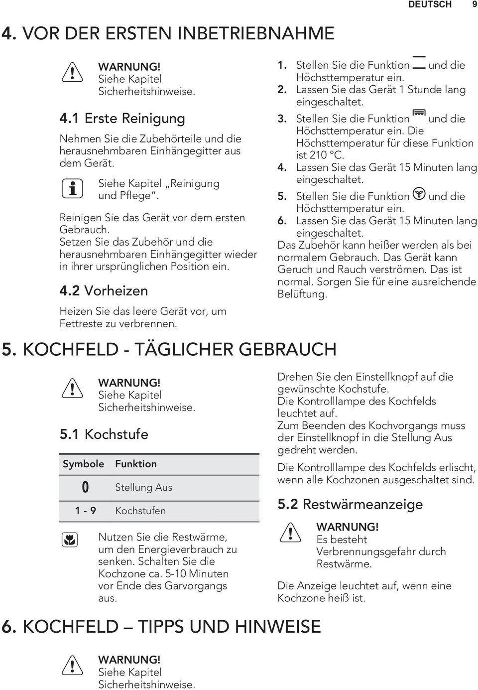 2 Vorheizen Heizen Sie das leere Gerät vor, um Fettreste zu verbrennen. 5. KOCHFELD - TÄGLICHER GEBRAUCH 1. Stellen Sie die Funktion und die Höchsttemperatur ein. 2.