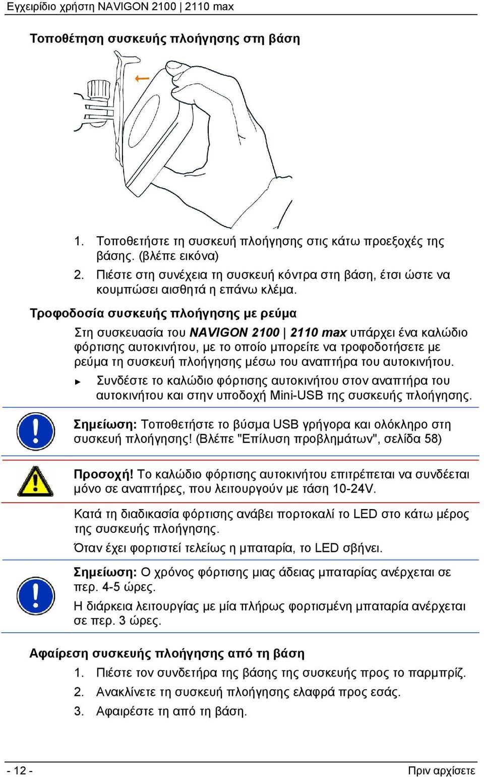 Τροφοδοσία συσκευής πλοήγησης με ρεύμα Στη συσκευασία του NAVIGON 2100 2110 max υπάρχει ένα καλώδιο φόρτισης αυτοκινήτου, με το οποίο μπορείτε να τροφοδοτήσετε με ρεύμα τη συσκευή πλοήγησης μέσω του