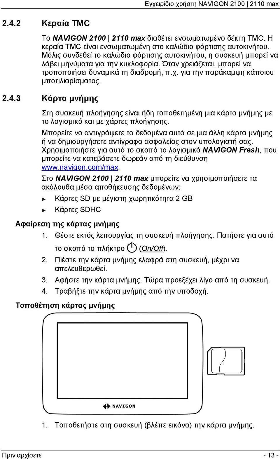 2.4.3 Κάρτα μνήμης Στη συσκευή πλοήγησης είναι ήδη τοποθετημένη μια κάρτα μνήμης με το λογισμικό και με χάρτες πλοήγησης.