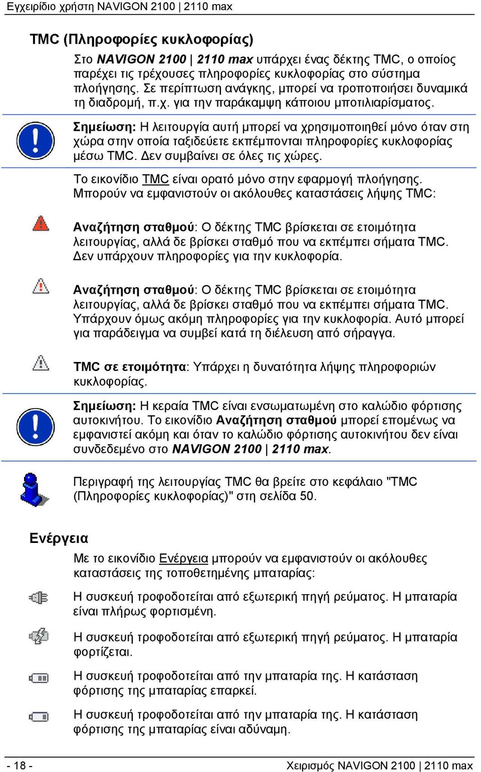 Σημείωση: Η λειτουργία αυτή μπορεί να χρησιμοποιηθεί μόνο όταν στη χώρα στην οποία ταξιδεύετε εκπέμπονται πληροφορίες κυκλοφορίας μέσω TMC. Δεν συμβαίνει σε όλες τις χώρες.