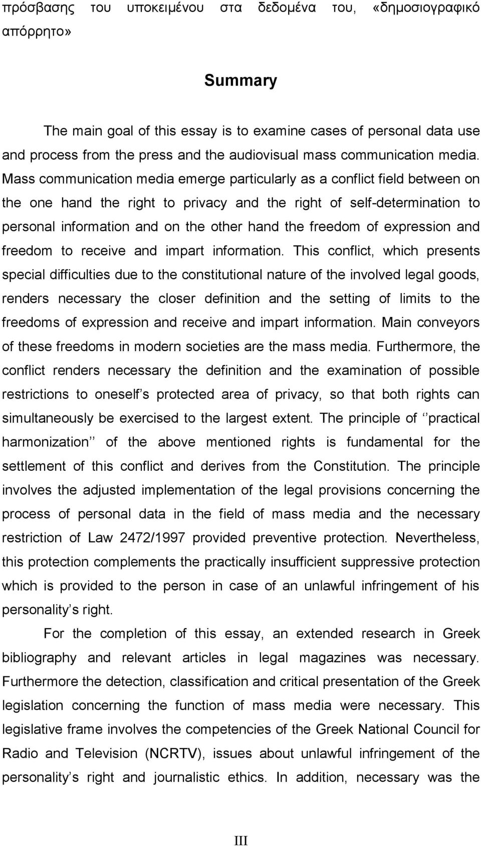 Mass communication media emerge particularly as a conflict field between on the one hand the right to privacy and the right of self-determination to personal information and on the other hand the