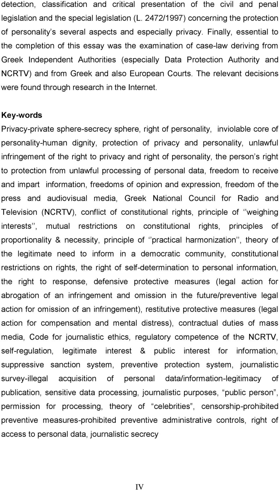 Finally, essential to the completion of this essay was the examination of case-law deriving from Greek Independent Authorities (especially Data Protection Authority and NCRTV) and from Greek and also