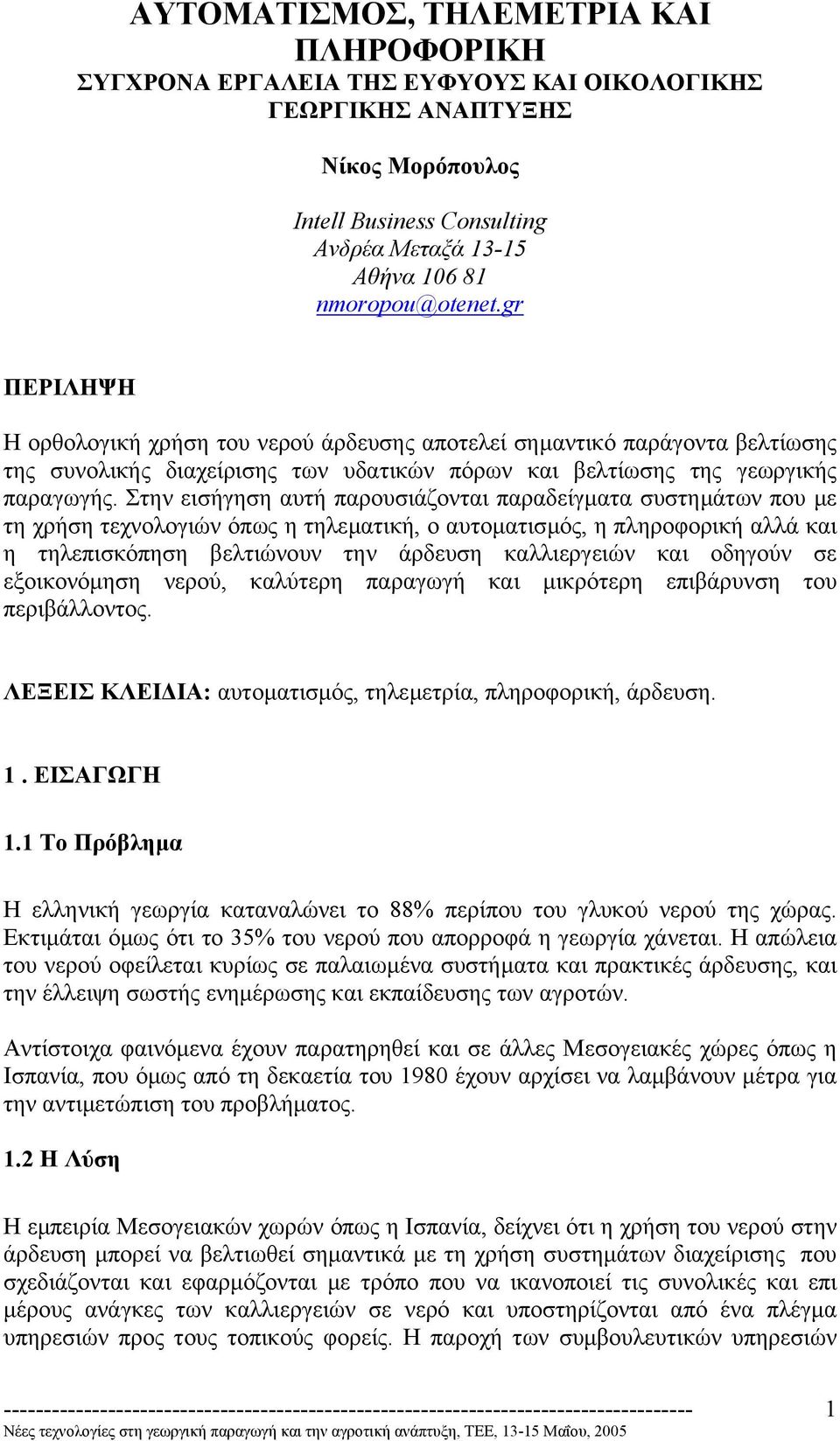 Στην εισήγηση αυτή παρουσιάζονται παραδείγµατα συστηµάτων που µε τη χρήση τεχνολογιών όπως η τηλεµατική, ο αυτοµατισµός, η πληροφορική αλλά και η τηλεπισκόπηση βελτιώνουν την άρδευση καλλιεργειών και