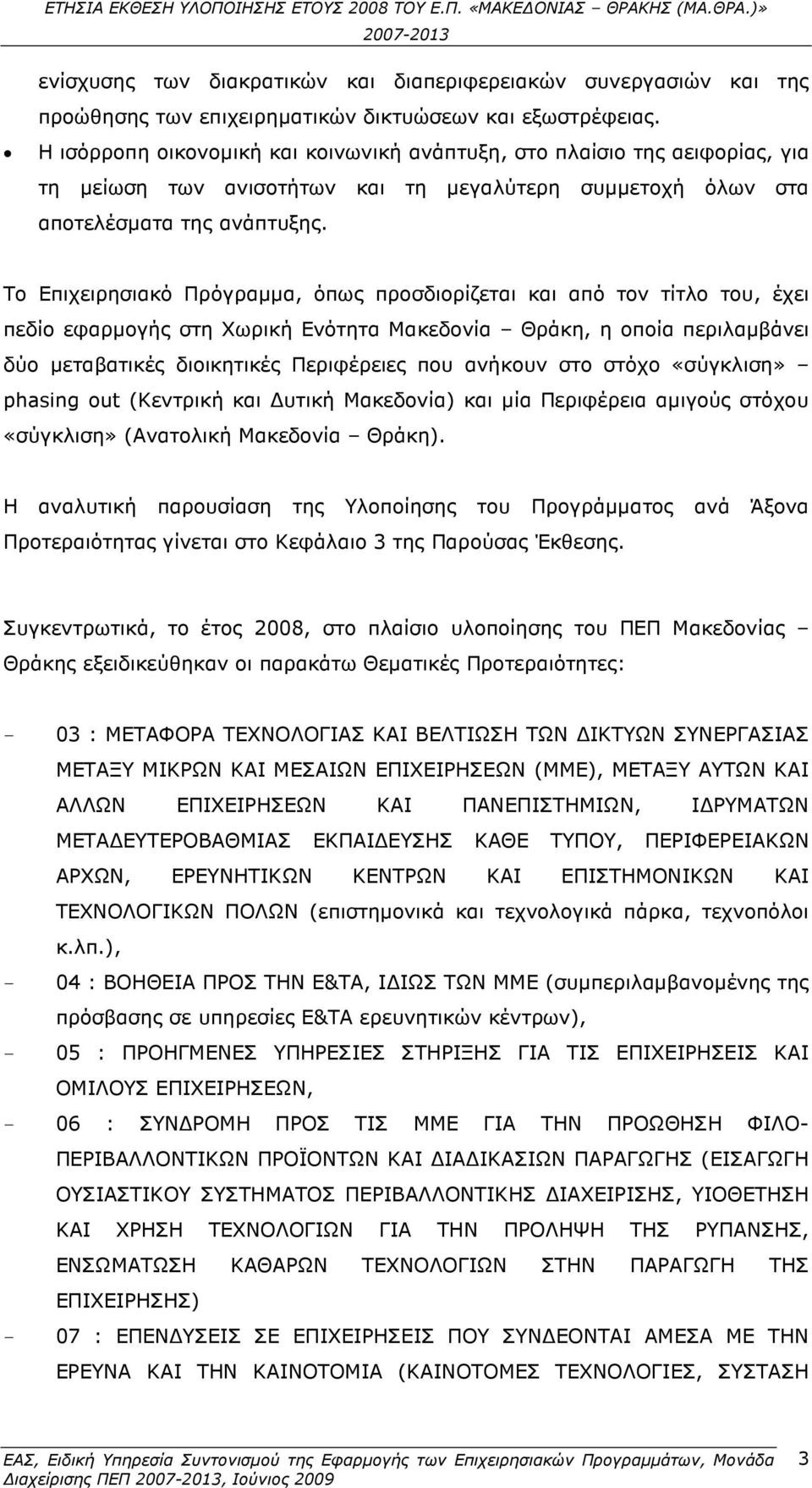 Το Επιχειρησιακό Πρόγραµµα, όπως προσδιορίζεται και από τον τίτλο του, έχει πεδίο εφαρµογής στη Χωρική Ενότητα Μακεδονία Θράκη, η οποία περιλαµβάνει δύο µεταβατικές διοικητικές Περιφέρειες που