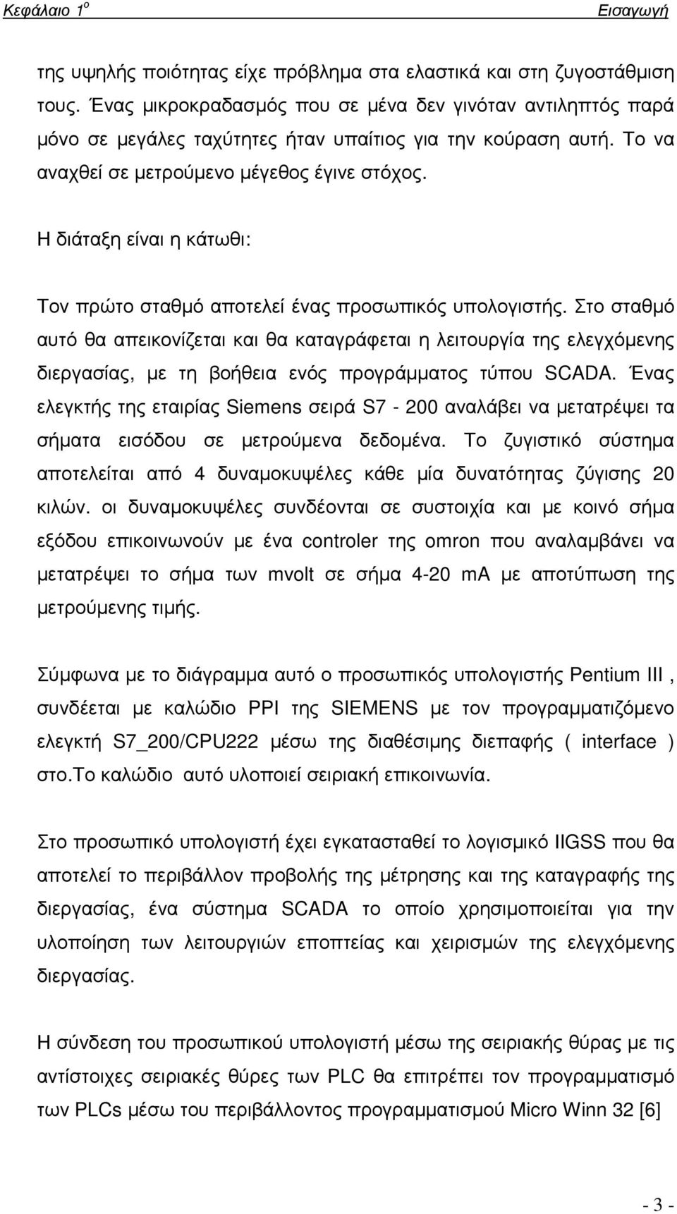 Η διάταξη είναι η κάτωθι: Τον πρώτο σταθµό αποτελεί ένας προσωπικός υπολογιστής.