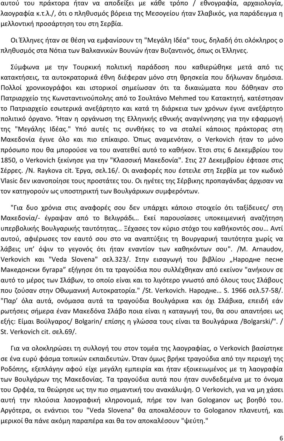 Σύμφωνα με την Τουρκική πολιτική παράδοση που καθιερώθηκε μετά από τις κατακτήσεις, τα αυτοκρατορικά έθνη διέφεραν μόνο στη θρησκεία που δήλωναν δημόσια.