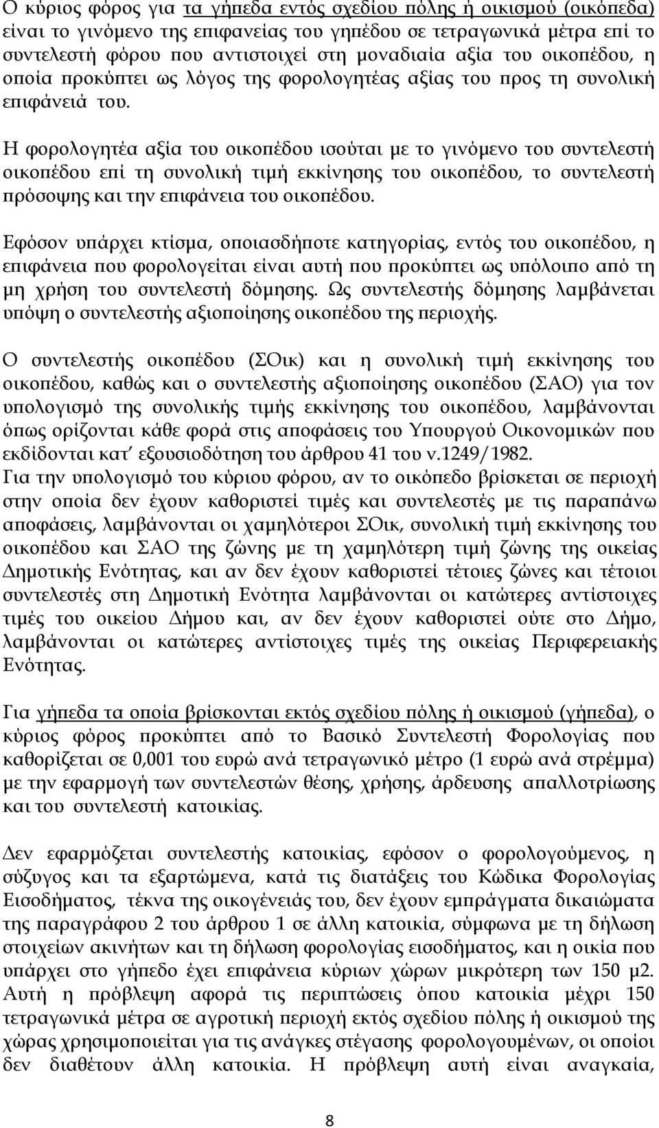 Η φορολογητέα αξία του οικο έδου ισούται µε το γινόµενο του συντελεστή οικο έδου ε ί τη συνολική τιµή εκκίνησης του οικο έδου, το συντελεστή ρόσοψης και την ε ιφάνεια του οικο έδου.