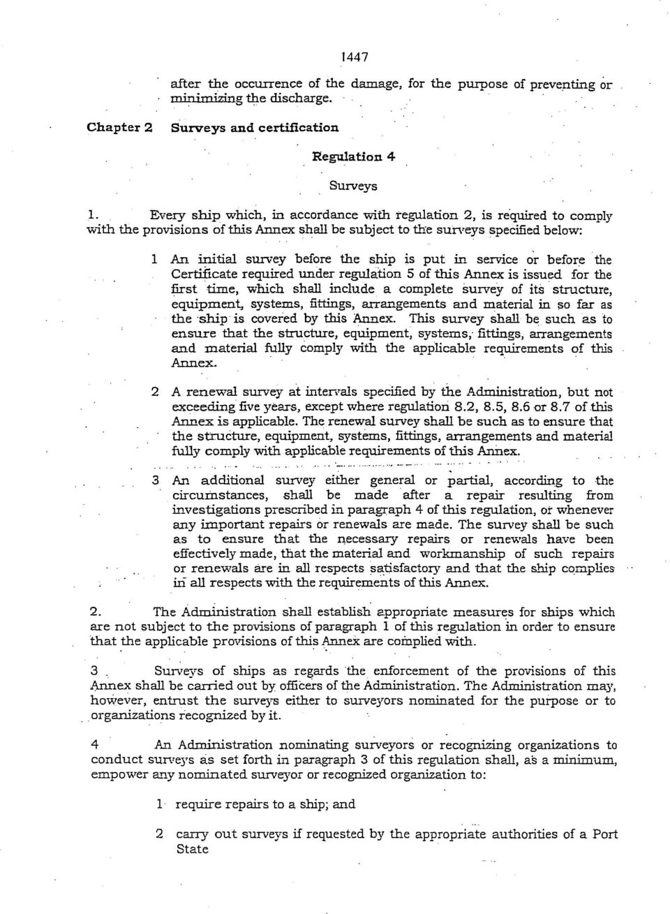 in service or before the Certificate required under regulation 5 of this Annex is issued for the first time, which shall include a complete survey of its structure, equipment, systems, fittings,