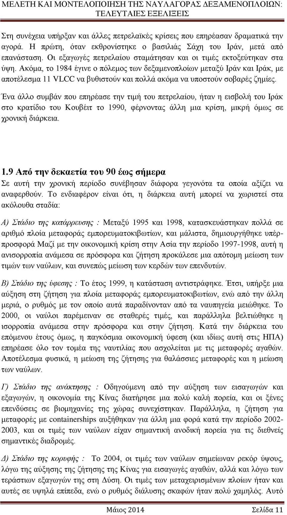 Ακόμα, το 1984 έγινε ο πόλεμος των δεξαμενοπλοίων μεταξύ Ιράν και Ιράκ, με αποτέλεσμα 11 VLCC να βυθιστούν και πολλά ακόμα να υποστούν σοβαρές ζημίες.