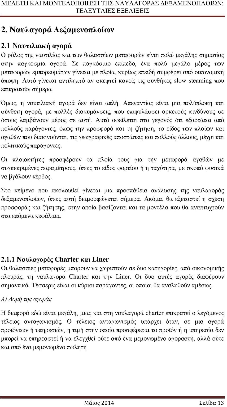 Αυτό γίνεται αντιληπτό αν σκεφτεί κανείς τις συνθήκες slow steaming που επικρατούν σήμερα. Όμως, η ναυτιλιακή αγορά δεν είναι απλή.