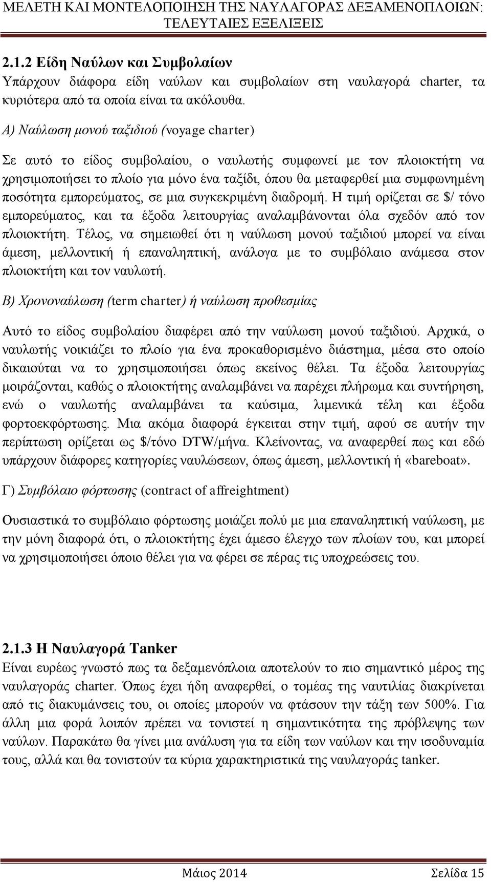 ποσότητα εμπορεύματος, σε μια συγκεκριμένη διαδρομή. Η τιμή ορίζεται σε $/ τόνο εμπορεύματος, και τα έξοδα λειτουργίας αναλαμβάνονται όλα σχεδόν από τον πλοιοκτήτη.