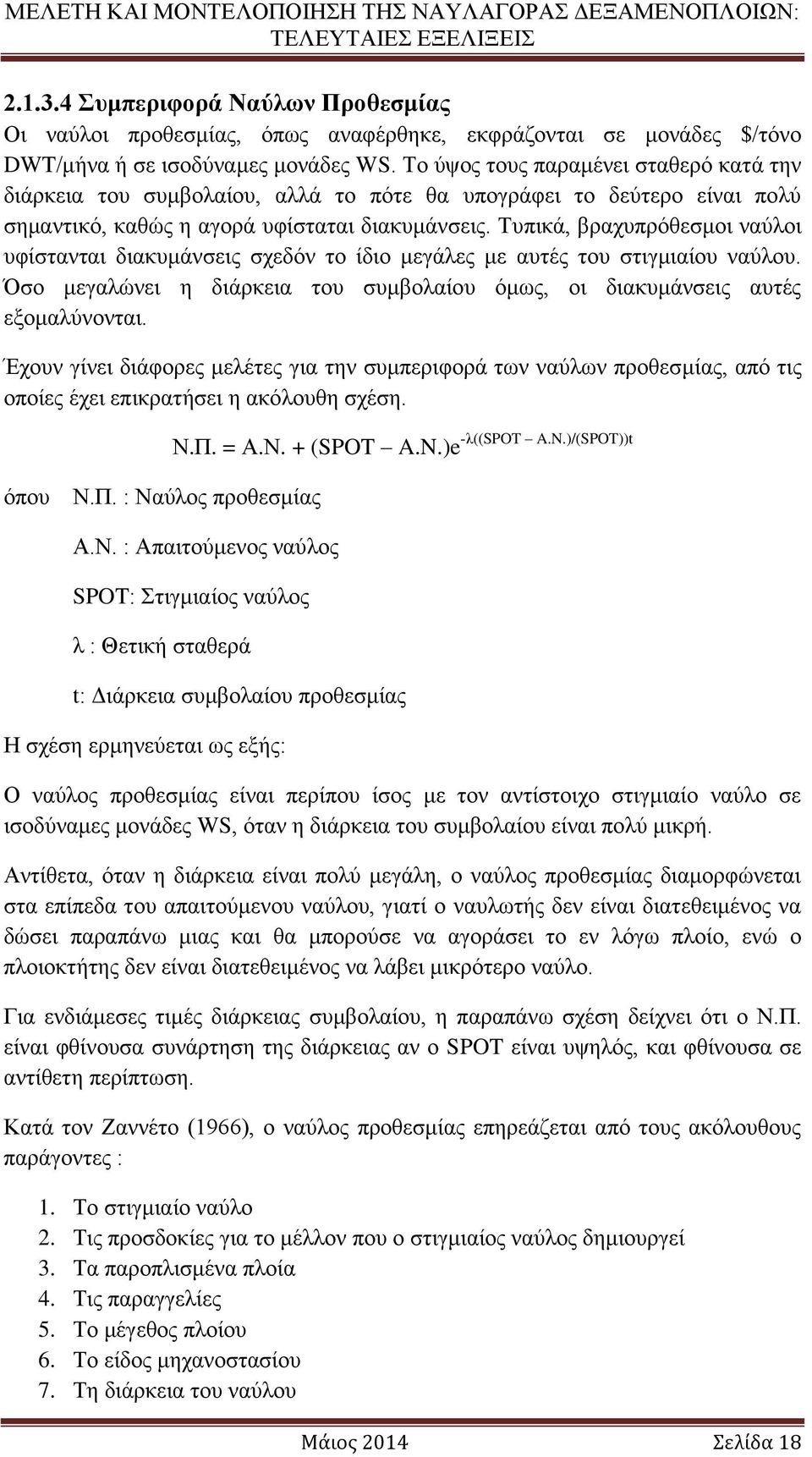 Τυπικά, βραχυπρόθεσμοι ναύλοι υφίστανται διακυμάνσεις σχεδόν το ίδιο μεγάλες με αυτές του στιγμιαίου ναύλου. Όσο μεγαλώνει η διάρκεια του συμβολαίου όμως, οι διακυμάνσεις αυτές εξομαλύνονται.