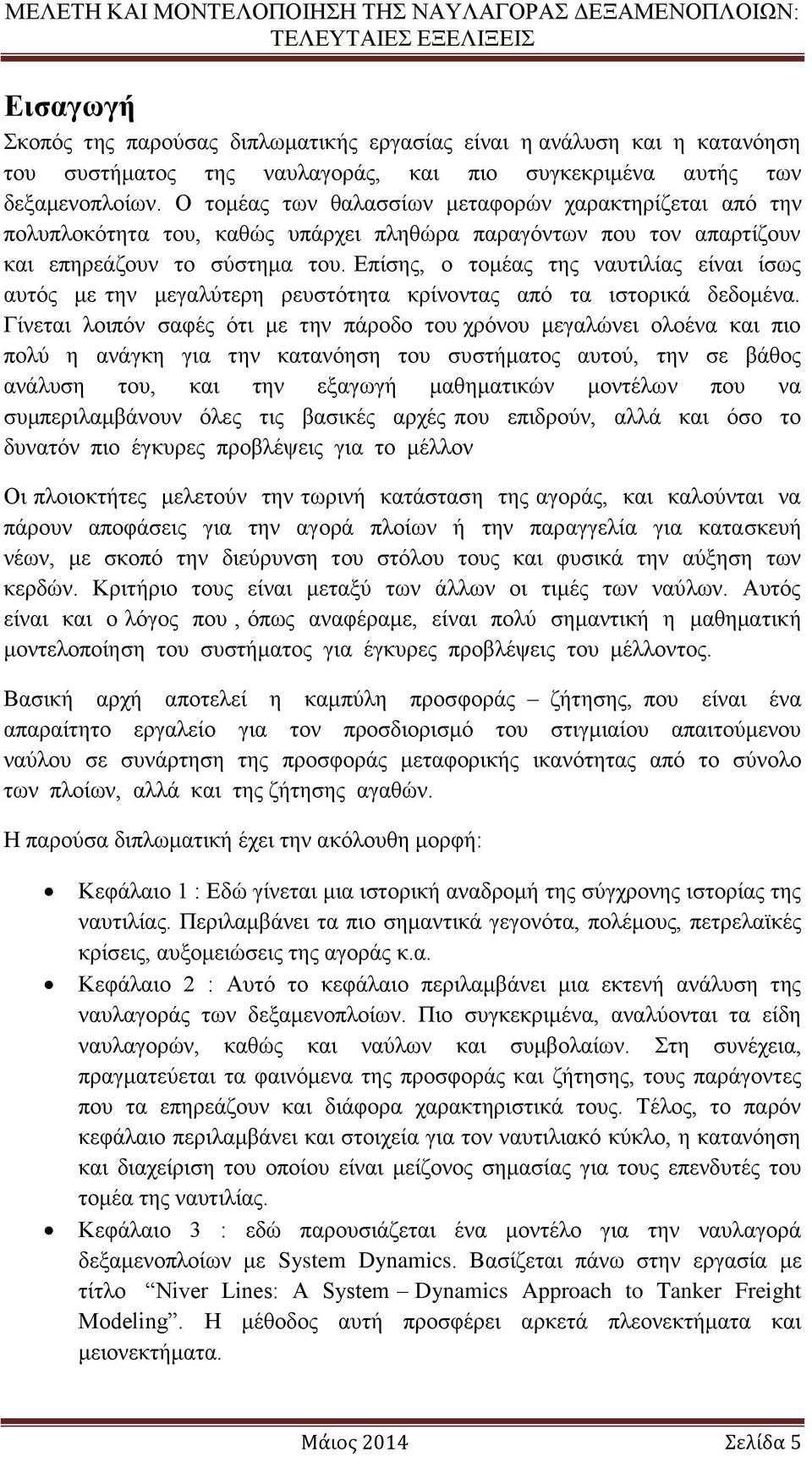 Επίσης, ο τομέας της ναυτιλίας είναι ίσως αυτός με την μεγαλύτερη ρευστότητα κρίνοντας από τα ιστορικά δεδομένα.