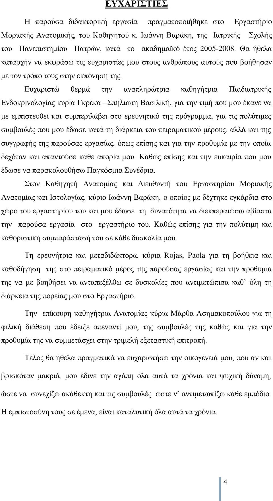 Θα ήζεια θαηαξρήλ λα εθθξάζσ ηηο επραξηζηίεο κνπ ζηνπο αλζξψπνπο απηνχο πνπ βνήζεζαλ κε ηνλ ηξφπν ηνπο ζηελ εθπφλεζε ηεο.