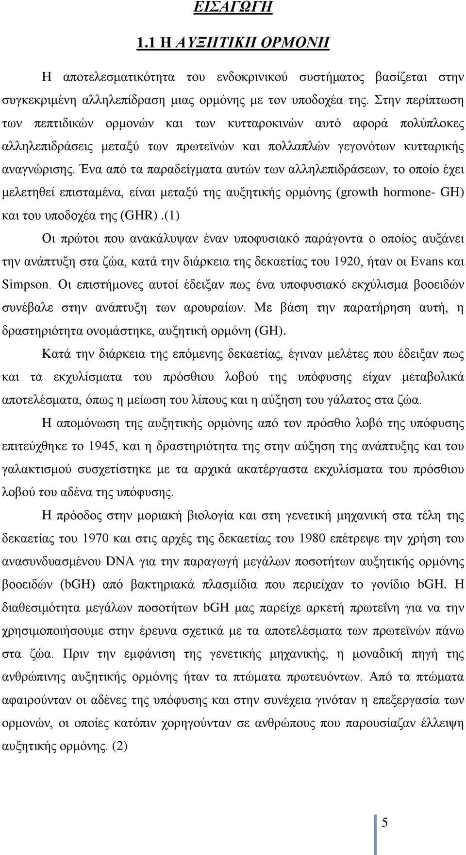 Έλα απφ ηα παξαδείγκαηα απηψλ ησλ αιιειεπηδξάζεσλ, ην νπνίν έρεη κειεηεζεί επηζηακέλα, είλαη κεηαμχ ηεο απμεηηθήο νξκφλεο (growth hormone- GH) θαη ηνπ ππνδνρέα ηεο (GHR).