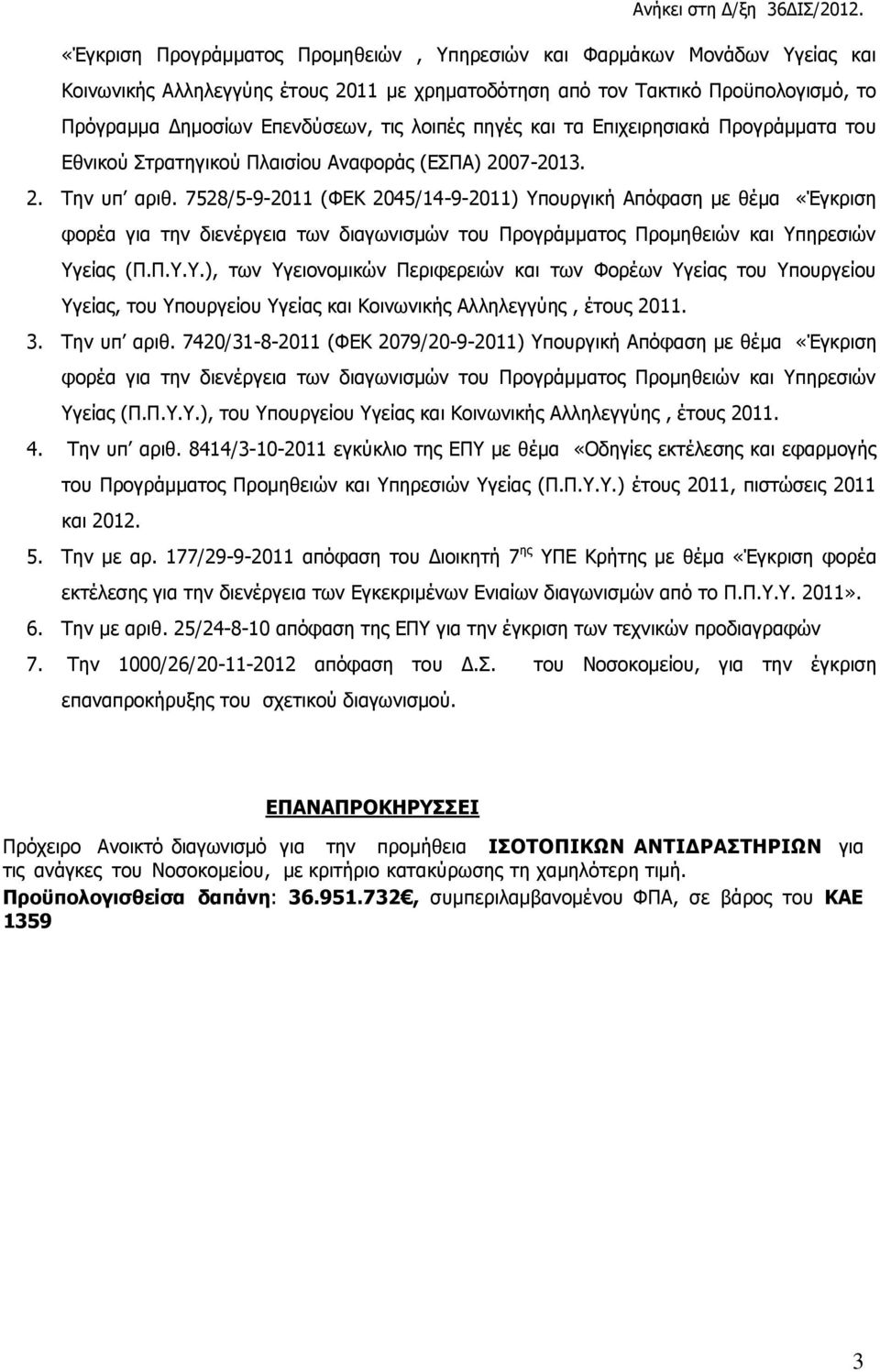 758/5-9-011 (ΦΕΚ 045/14-9-011) Υπουργική Απόφαση με θέμα «Έγκριση φορέα για την διενέργεια των διαγωνισμών του Προγράμματος Προμηθειών και Υπηρεσιών Υγείας (Π.Π.Υ.Υ.), των Υγειονομικών Περιφερειών και των Φορέων Υγείας του Υπουργείου Υγείας, του Υπουργείου Υγείας και Κοινωνικής Αλληλεγγύης, έτους 011.