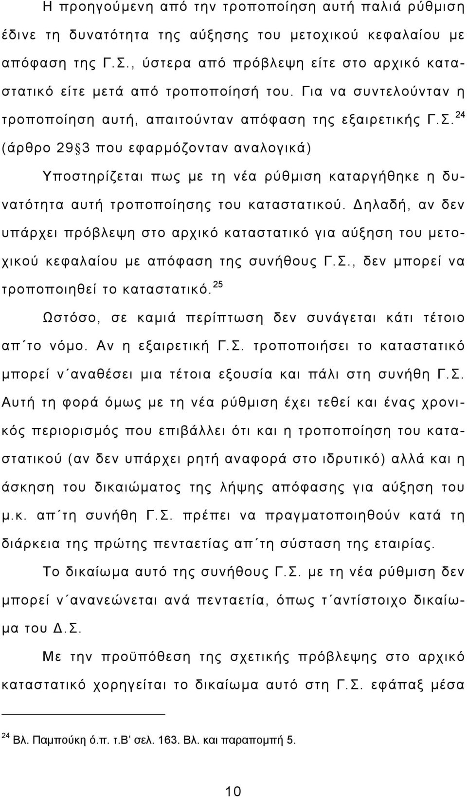 24 (άρθρο 29 3 που εφαρμόζονταν αναλογικά) Υποστηρίζεται πως με τη νέα ρύθμιση καταργήθηκε η δυνατότητα αυτή τροποποίησης του καταστατικού.