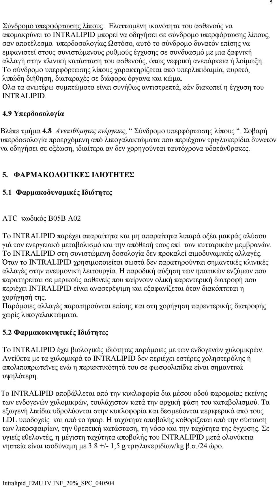 Το σύνδροµο υπερφόρτωσης λίπους χαρακτηρίζεται από υπερλιπιδαιµία, πυρετό, λιπώδη διήθηση, διαταραχές σε διάφορα όργανα και κώµα.