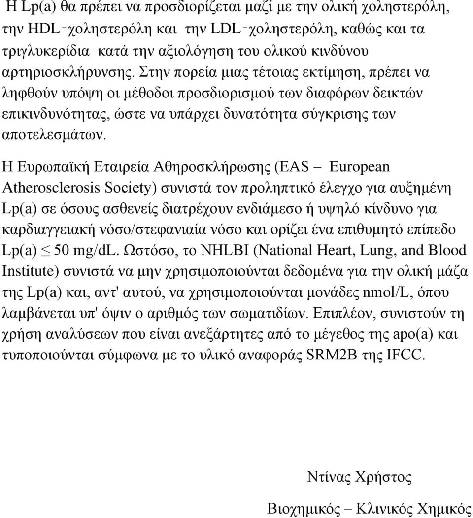 Η Δπξσπατθή Δηαηξεία Αζεξνζθιήξσζεο (EAS European Atherosclerosis Society) ζπληζηά ηνλ πξνιεπηηθφ έιεγρν γηα απμεκέλε Lp(a) ζε φζνπο αζζελείο δηαηξέρνπλ ελδηάκεζν ή πςειφ θίλδπλν γηα θαξδηαγγεηαθή