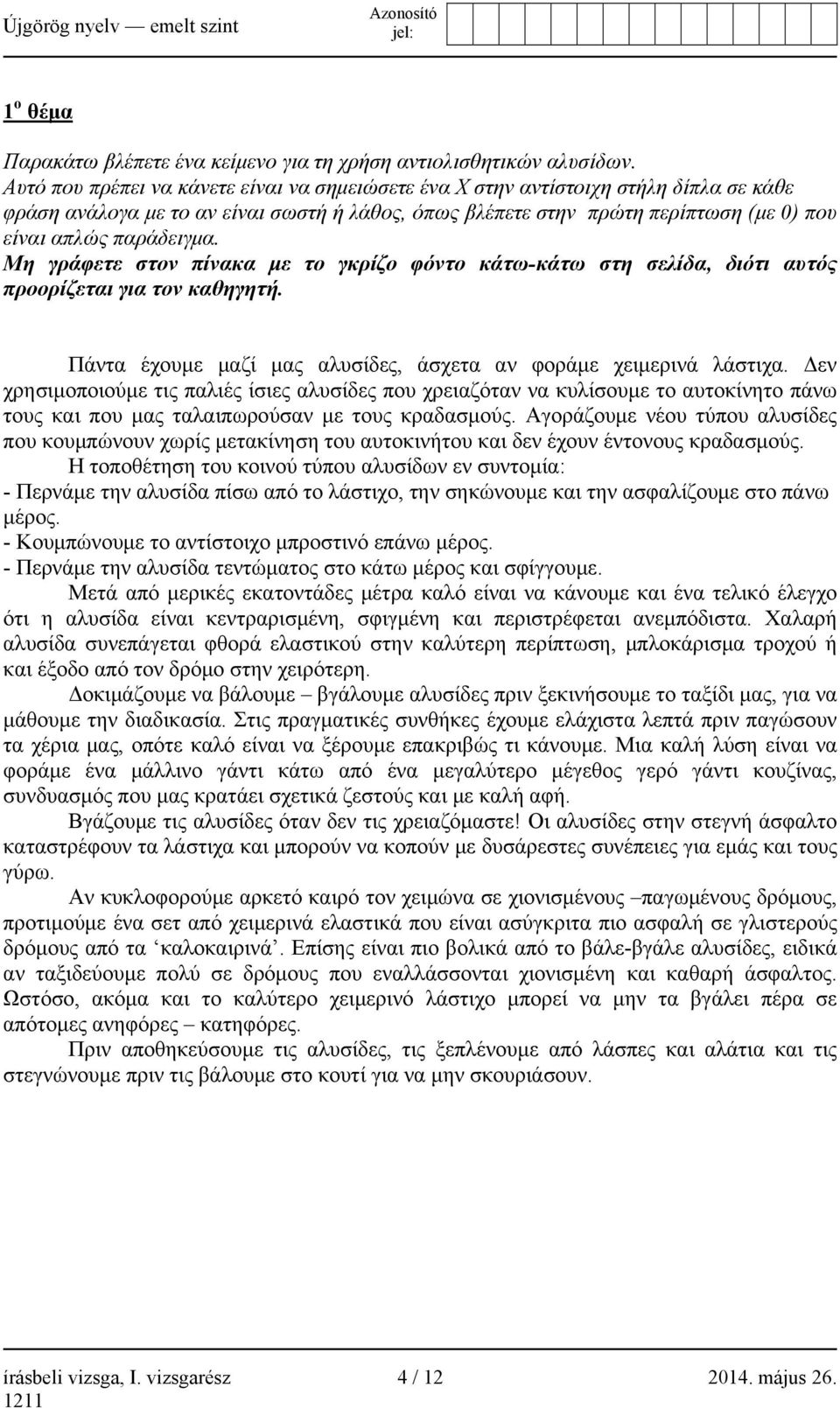 Μη γράφετε στον πίνακα με το γκρίζο φόντο κάτω-κάτω στη σελίδα, διότι αυτός προορίζεται για τον καθηγητή. Πάντα έχουμε μαζί μας αλυσίδες, άσχετα αν φοράμε χειμερινά λάστιχα.