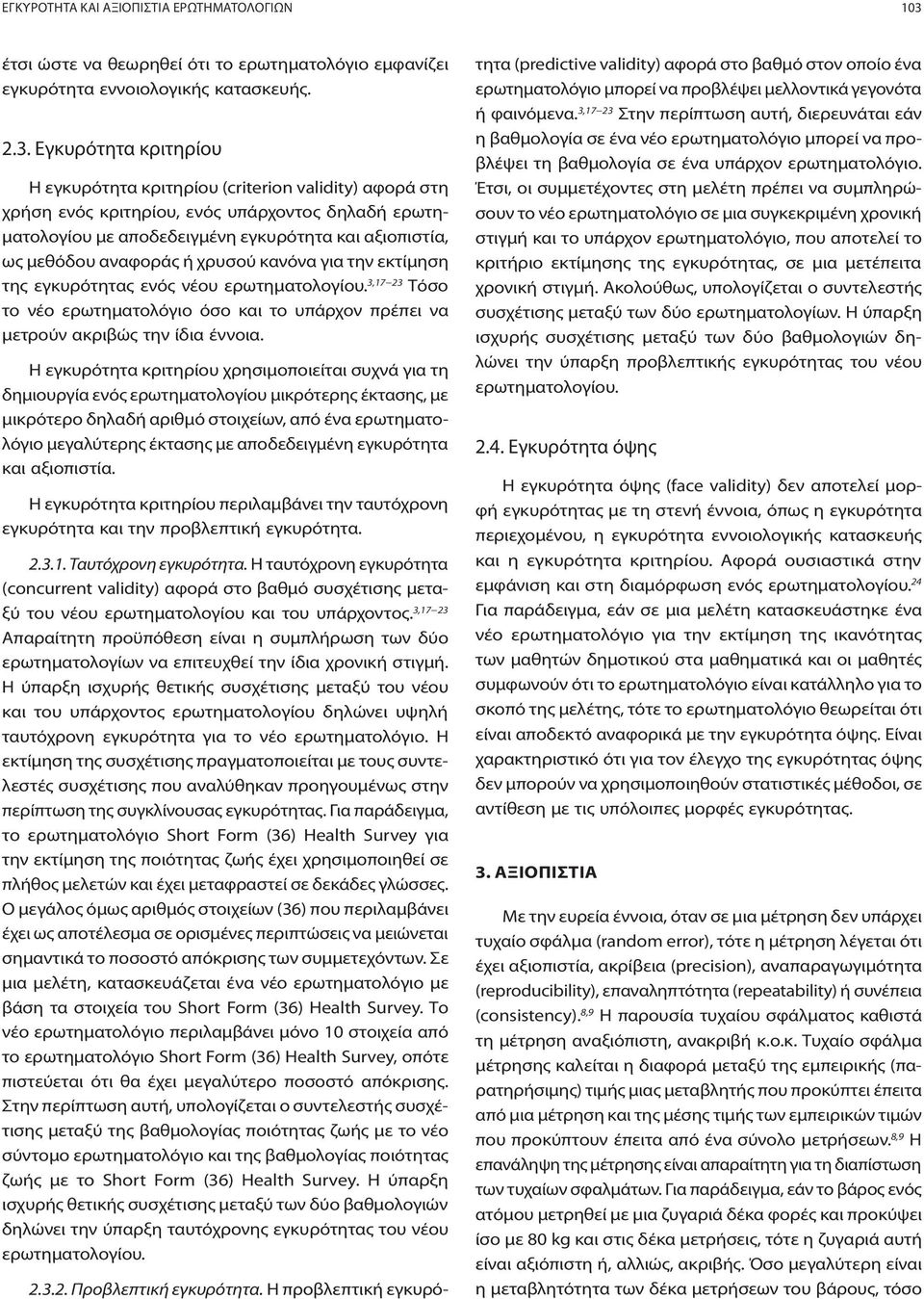 Εγκυρότητα κριτηρίου Η εγκυρότητα κριτηρίου (criterion validity) αφορά στη χρήση ενός κριτηρίου, ενός υπάρχοντος δηλαδή ερωτηματολογίου με αποδεδειγμένη εγκυρότητα και αξιοπιστία, ως μεθόδου αναφοράς