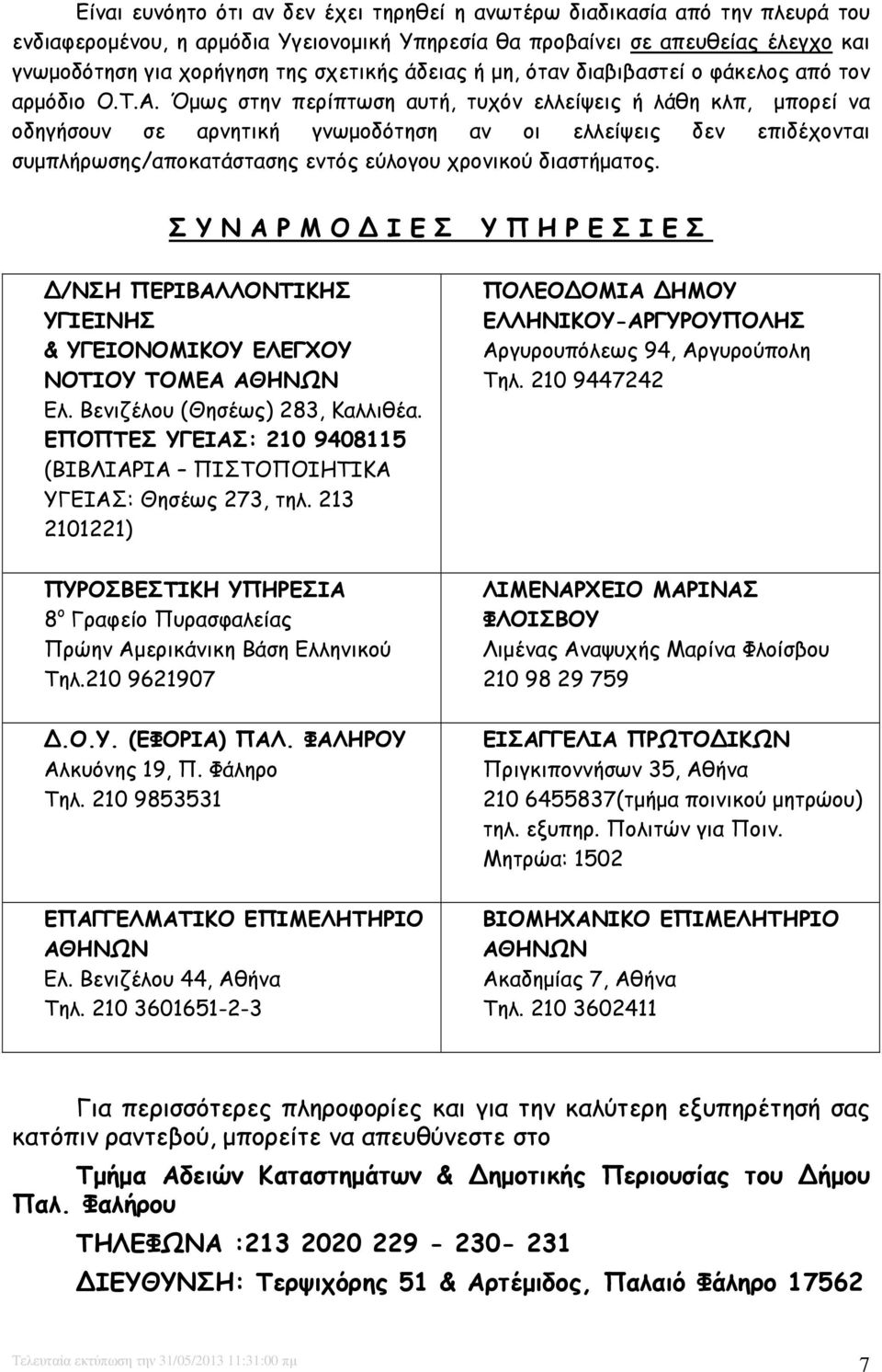 Όµως στην περίπτωση αυτή, τυχόν ελλείψεις ή λάθη κλπ, µπορεί να οδηγήσουν σε αρνητική γνωµοδότηση αν οι ελλείψεις δεν επιδέχονται συµπλήρωσης/αποκατάστασης εντός εύλογου χρονικού διαστήµατος.