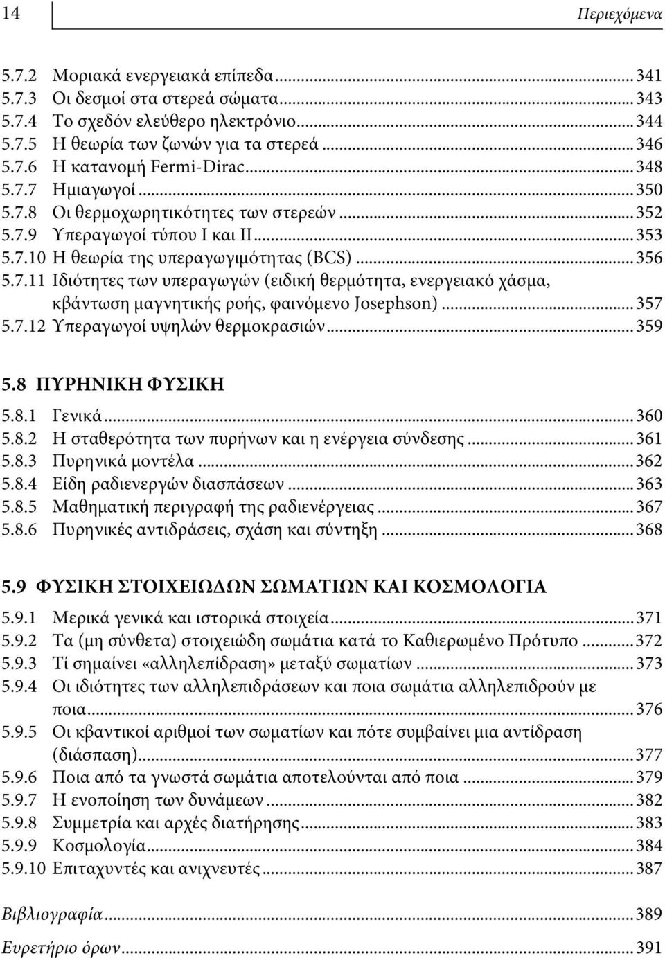 ..357 5.7.12 Υπεραγωγοί υψηλών θερμοκρασιών...359 5.8 ΠΥΡΗΝΙΚΗ ΦΥΣΙΚΗ 5.8.1 Γενικά...360 5.8.2 Η σταθερότητα των πυρήνων και η ενέργεια σύνδεσης...361 5.8.3 Πυρηνικά μοντέλα...362 5.8.4 Είδη ραδιενεργών διασπάσεων.