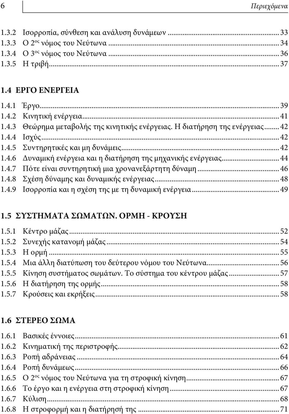 ..44 1.4.7 Πότε είναι συντηρητική μια χρονανεξάρτητη δύναμη...46 1.4.8 Σχέση δύναμης και δυναμικής ενέργειας...48 1.4.9 Ισορροπία και η σχέση της με τη δυναμική ενέργεια...49 1.5 ΣΥΣΤΗΜΑΤΑ ΣΩΜΑΤΩΝ.