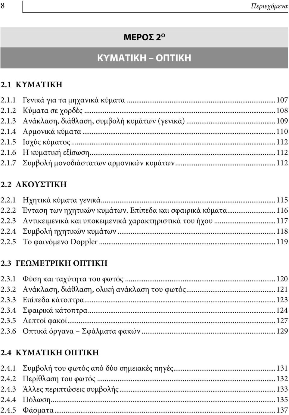 Επίπεδα και σφαιρικά κύματα...116 2.2.3 Αντικειμενικά και υποκειμενικά χαρακτηριστικά του ήχου...117 2.2.4 Συμβολή ηχητικών κυμάτων...118 2.2.5 Το φαινόμενο Doppler...119 2.3 ΓΕΩΜΕΤΡΙΚΗ ΟΠΤΙΚΗ 2.3.1 Φύση και ταχύτητα του φωτός.