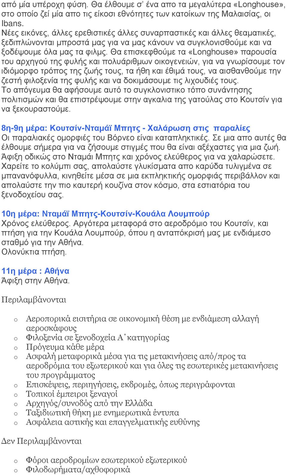 Θα επισκεφθούμε τα «Lnghuse» παρουσία του αρχηγού της φυλής και πολυάριθμων οικογενειών, για να γνωρίσουμε τον ιδιόμορφο τρόπος της ζωής τους, τα ήθη και έθιμά τους, να αισθανθούμε την ζεστή