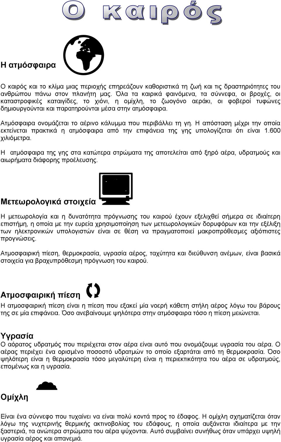 Ατμόσφαιρα ονομάζεται το αέρινο κάλυμμα που περιβάλλει τη γη. Η απόσταση μέχρι την οποία εκτείνεται πρακτικά η ατμόσφαιρα από την επιφάνεια της γης υπολογίζεται ότι είναι 1.600 χιλιόμετρα.