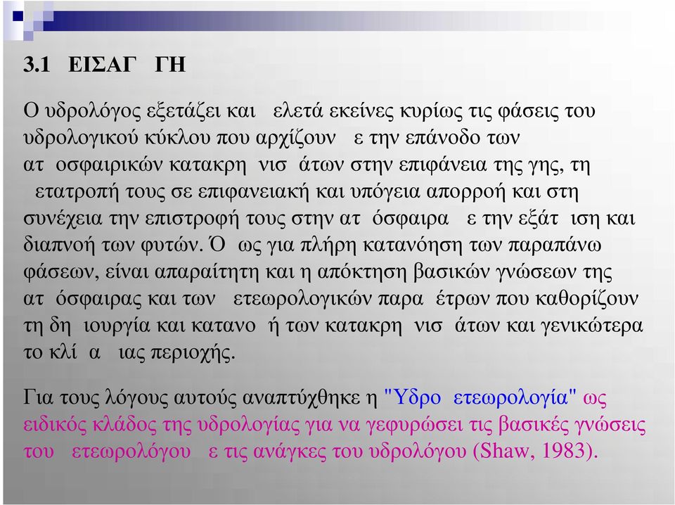 Όμως για πλήρη κατανόηση των παραπάνω φάσεων, είναι απαραίτητη και η απόκτηση βασικών γνώσεων της ατμόσφαιρας και των μετεωρολογικών παραμέτρων που καθορίζουν τη δημιουργία και κατανομή