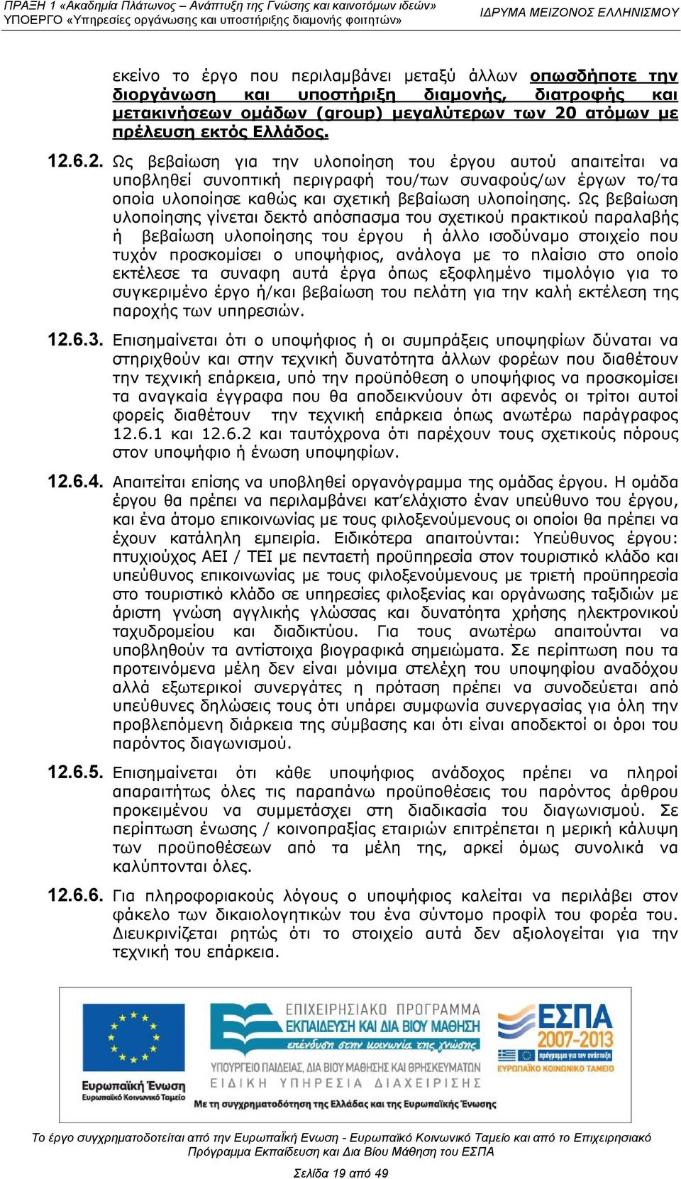 6.2. Ως βεβαίωση για την υλοποίηση του έργου αυτού απαιτείται να υποβληθεί συνοπτική περιγραφή του/των συναφούς/ων έργων το/τα οποία υλοποίησε καθώς και σχετική βεβαίωση υλοποίησης.