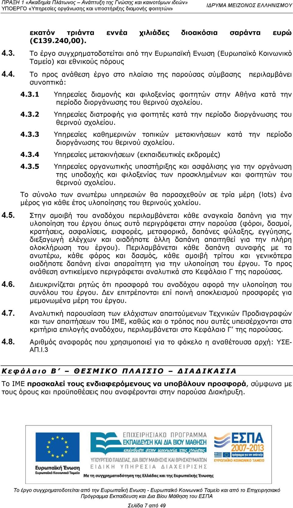 4.3.3 Υπηρεσίες καθημερινών τοπικών μετακινήσεων κατά την περίοδο διοργάνωσης του θερινού σχολείου. 4.3.4 Υπηρεσίες μετακινήσεων (εκπαιδευτικές εκδρομές) 4.3.5 Υπηρεσίες οργανωτικής υποστήριξης και ασφάλισης για την οργάνωση της υποδοχής και φιλοξενίας των προσκλημένων και φοιτητών του θερινού σχολείου.