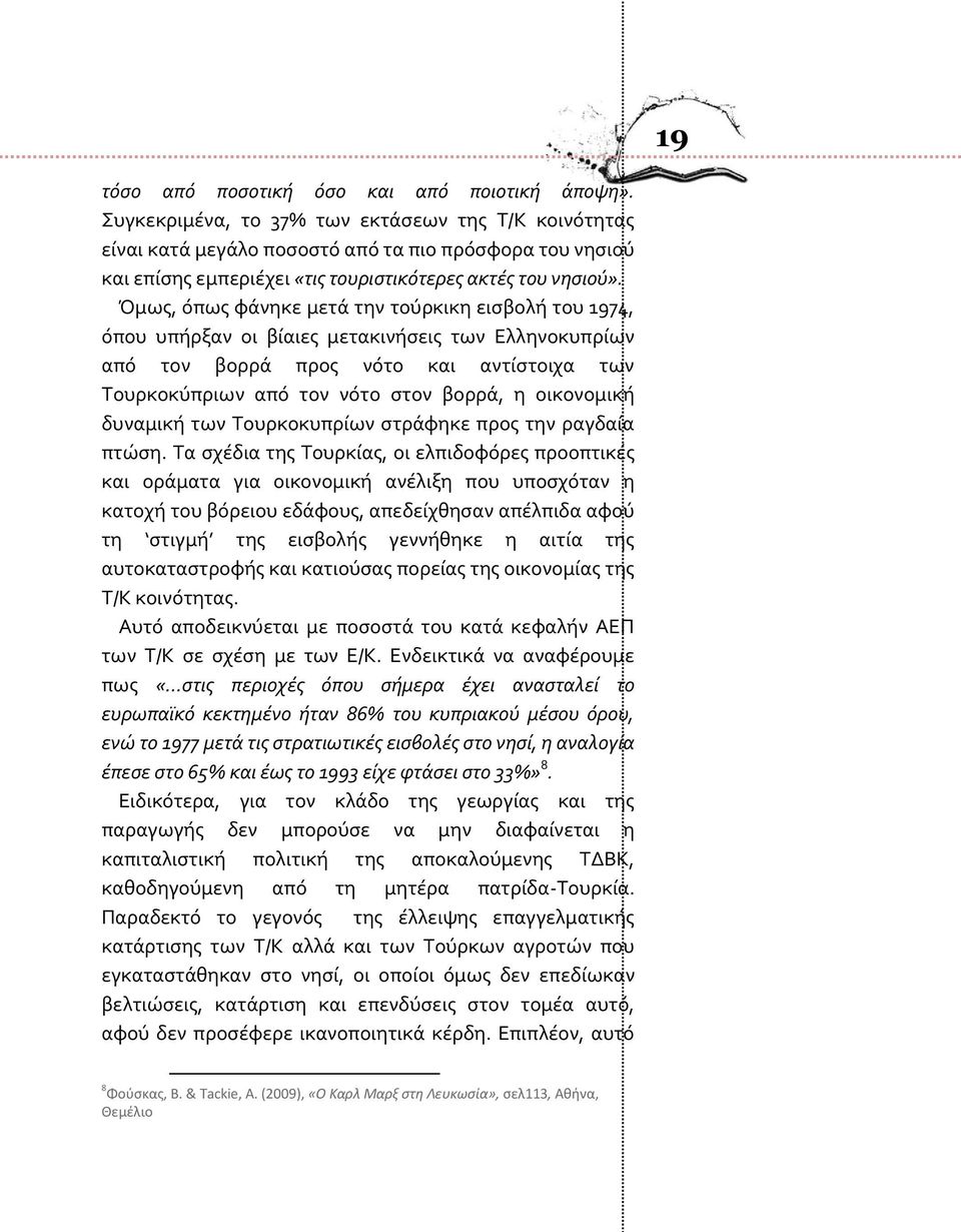 Όμωσ, όπωσ φϊνηκε μετϊ την τούρκικη ειςβολό του 1974, όπου υπόρξαν οι βύαιεσ μετακινόςεισ των Ελληνοκυπρύων από τον βορρϊ προσ νότο και αντύςτοιχα των Σουρκοκύπριων από τον νότο ςτον βορρϊ, η