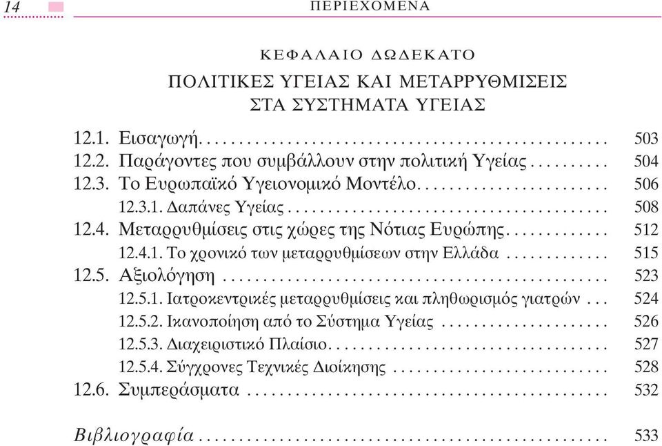 ............ 512 12.4.1. Το χρονικ των µεταρρυθµίσεων στην Ελλάδα............. 515 12.5. Αξιολ γηση................................................ 523 12.5.1. Ιατροκεντρικές µεταρρυθµίσεις και πληθωρισµ ς γιατρών.