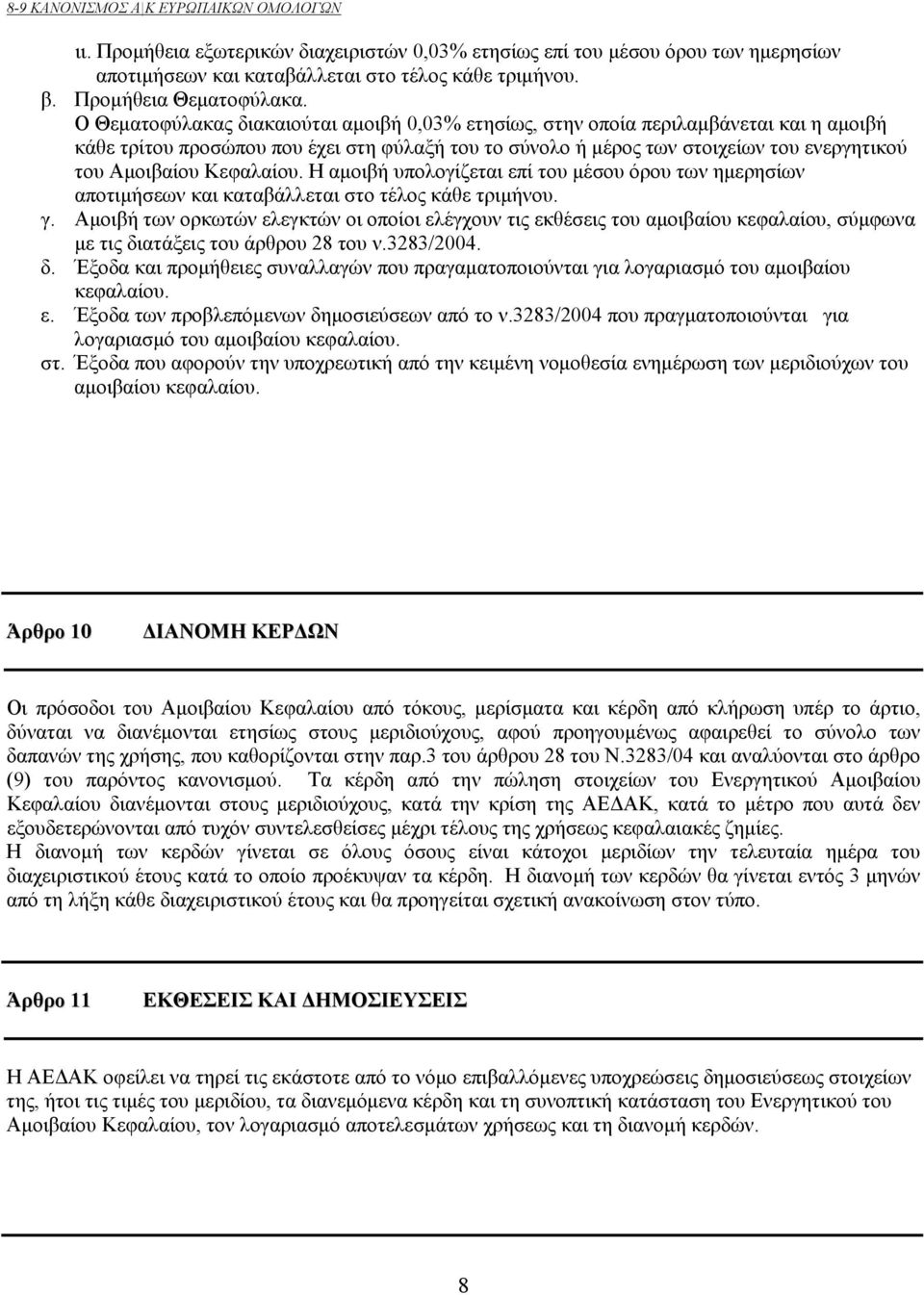 Ο Θεματοφύλακας διακαιούται αμοιβή 0,03% ετησίως, στην οποία περιλαμβάνεται και η αμοιβή κάθε τρίτου προσώπου που έχει στη φύλαξή του το σύνολο ή μέρος των στοιχείων του ενεργητικού του Αμοιβαίου