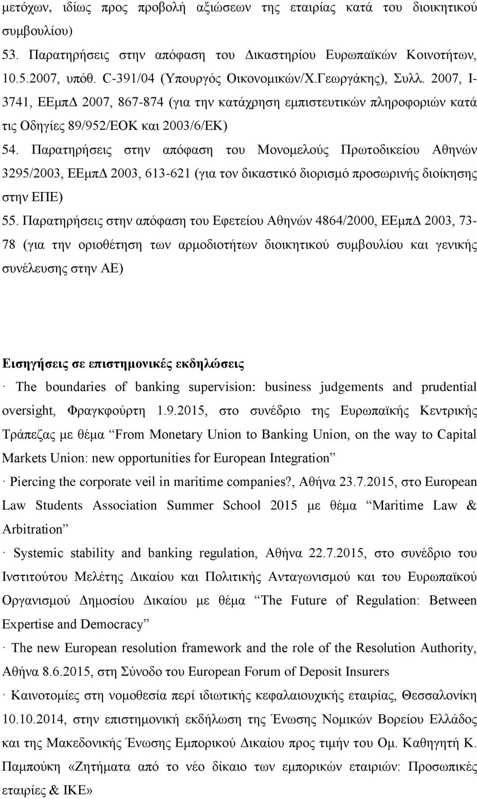 Παρατηρήσεις στην απόφαση του Μονομελούς Πρωτοδικείου Αθηνών 3295/2003, ΕΕμπΔ 2003, 613-621 (για τον δικαστικό διορισμό προσωρινής διοίκησης στην ΕΠΕ) 55.