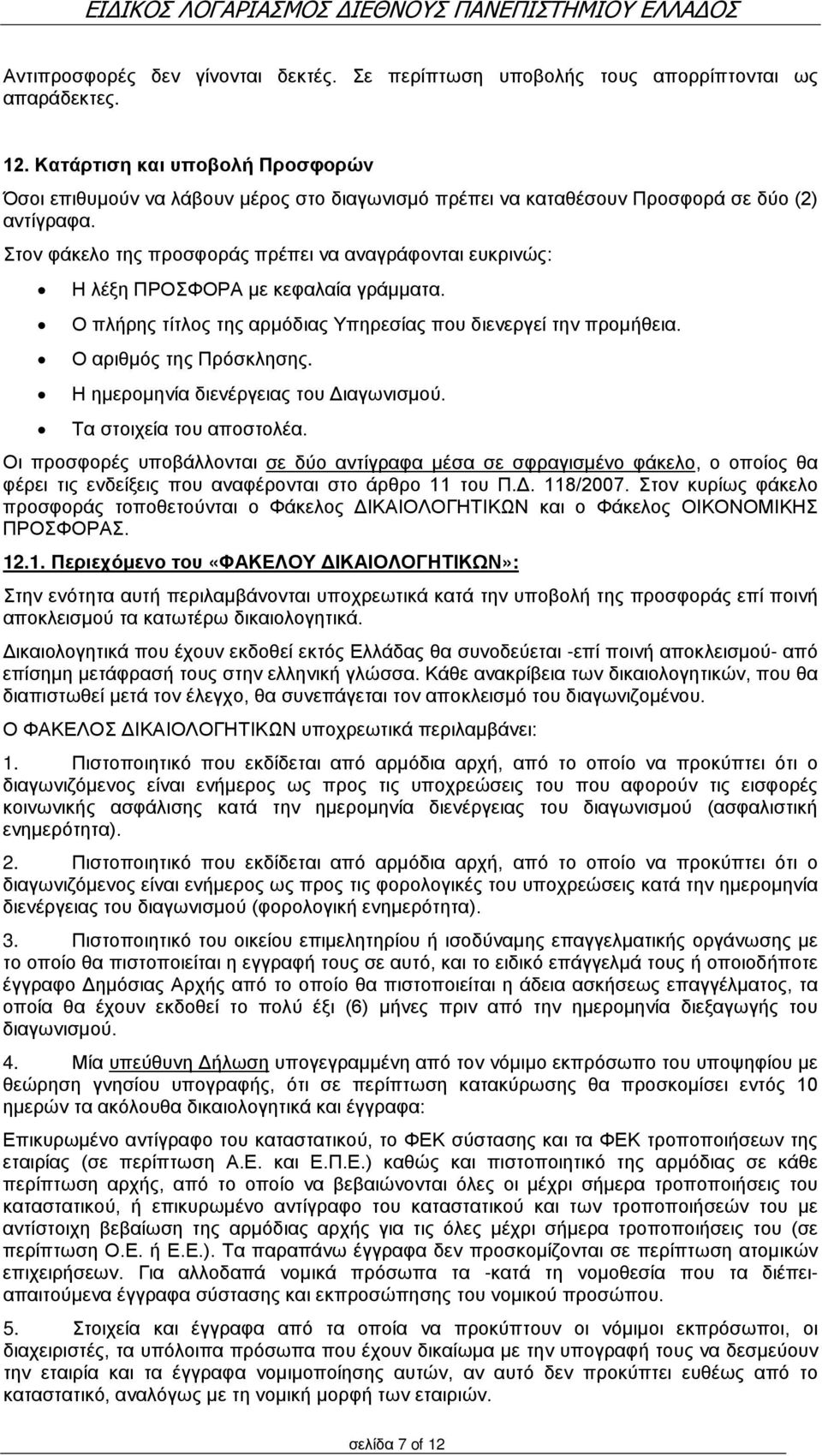 Στον φάκελο της προσφοράς πρέπει να αναγράφονται ευκρινώς: Η λέξη ΠΡΟΣΦΟΡΑ με κεφαλαία γράμματα. Ο πλήρης τίτλος της αρμόδιας Υπηρεσίας που διενεργεί την προμήθεια. Ο αριθμός της Πρόσκλησης.